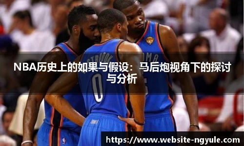 NBA历史上的如果与假设：马后炮视角下的探讨与分析