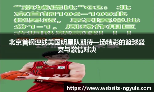 北京首钢迎战美国明星队期待一场精彩的篮球盛宴与激情对决