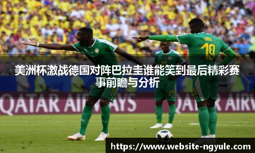 美洲杯激战德国对阵巴拉圭谁能笑到最后精彩赛事前瞻与分析