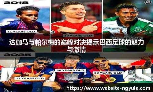 达伽马与帕尔梅的巅峰对决揭示巴西足球的魅力与激情
