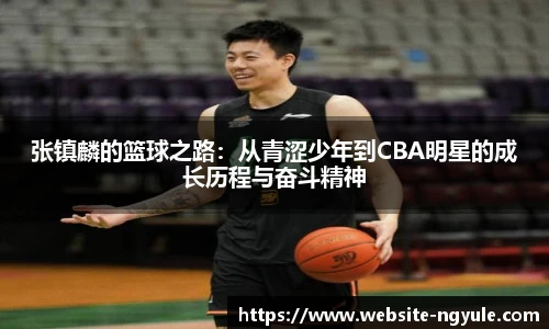 张镇麟的篮球之路：从青涩少年到CBA明星的成长历程与奋斗精神