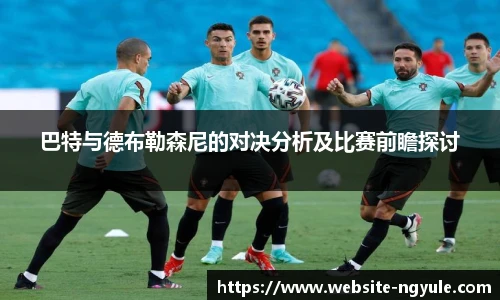 巴特与德布勒森尼的对决分析及比赛前瞻探讨