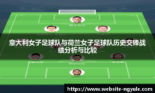 意大利女子足球队与荷兰女子足球队历史交锋战绩分析与比较